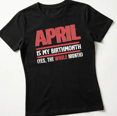 Distressed birthday t-shirt proclaiming April as the complete month — printed on a women's shirt