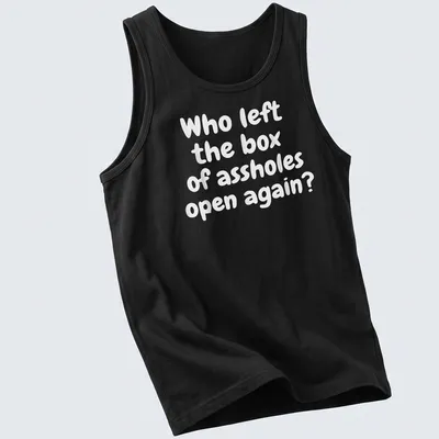 Funny T-shirt with text asking who left the box of assholes open again, against a white background. — printed on a tank top