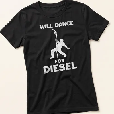 Funny illustration of a person dancing next to a fuel pump with the text 'Will Dance For Diesel' — printed on a women's shirt