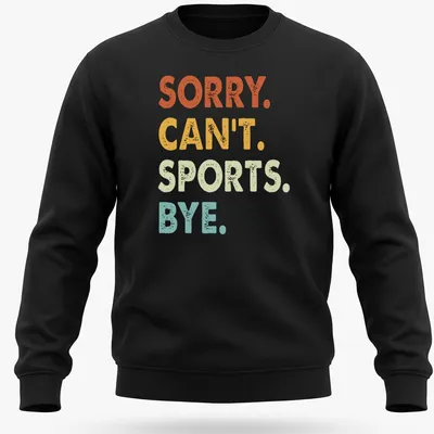 Colorful distressed t-shirt with the funny quote 'Sorry. Can't. Sports. Bye.' — printed on a unisex sweatshirt