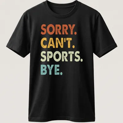 Colorful distressed t-shirt with the funny quote 'Sorry. Can't. Sports. Bye.'