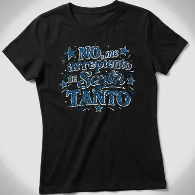 Glittery stars with the phrase No, me arrepiento de Sentir TANTO in blue, white, and black — printed on a women's shirt