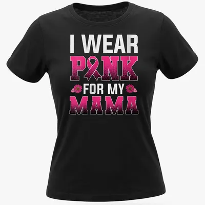 Bold graphic tee with the text 'I WEAR PINK FOR MY MAMA' and a pink ribbon — printed on a women's shirt