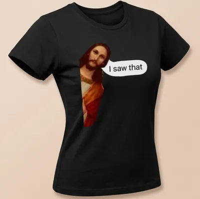 Modern illustration of Jesus with the words 'I saw that' in bold lettering. — printed on a women's shirt