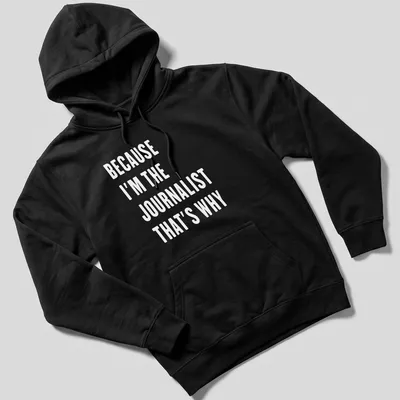 Bold white text reads 'BECAUSE I'M THE JOURNALIST THAT'S WHY' — printed on a unisex hoodie