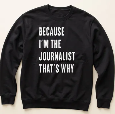 Bold white text reads 'BECAUSE I'M THE JOURNALIST THAT'S WHY' — printed on a unisex sweatshirt