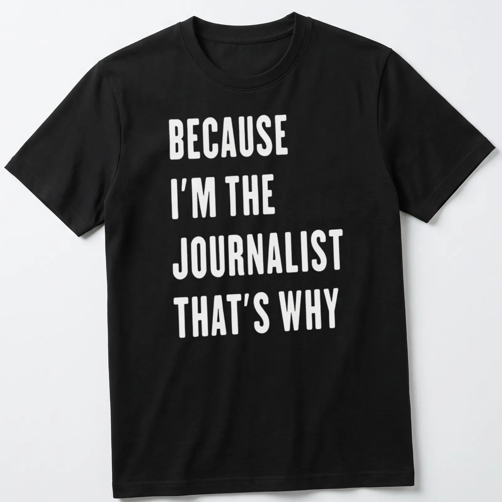 Bold white text reads 'BECAUSE I'M THE JOURNALIST THAT'S WHY' — printed on a unisex t-shirt