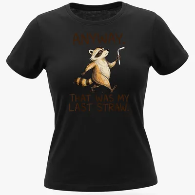 Cartoon raccoon with humorous text about a last straw. — printed on a women's shirt