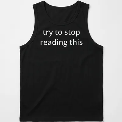 Bold white text reads 'try to stop reading this' on a black — printed on a tank top